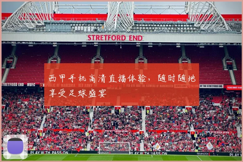 西甲手机高清直播体验，随时随地享受足球盛宴