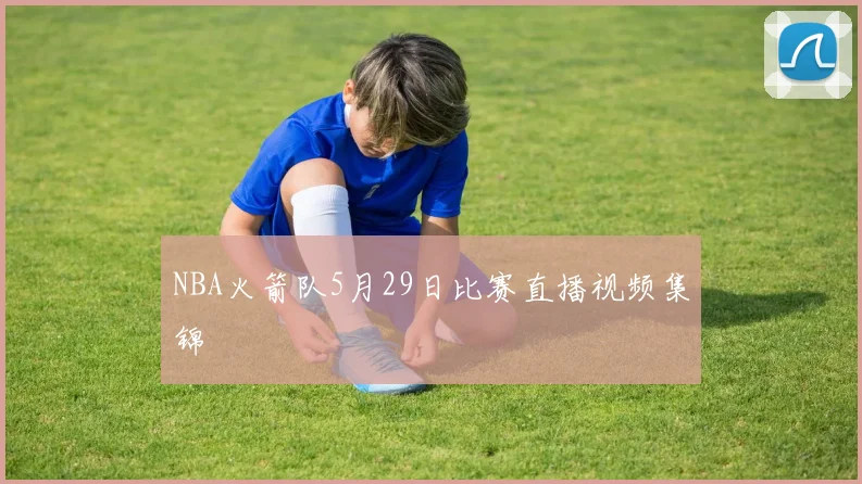NBA火箭队5月29日比赛直播视频集锦