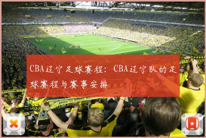 CBA辽宁足球赛程：CBA辽宁队的足球赛程与赛事安排
