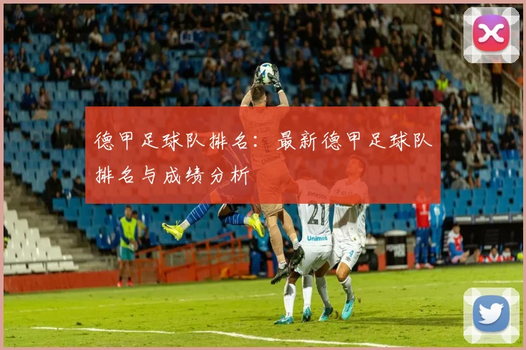 德甲足球队排名：最新德甲足球队排名与成绩分析